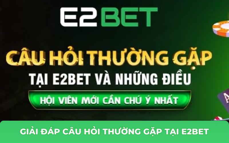 Các câu hỏi thường gặp của người chơi được E2BET tổng hợp và giải đáp