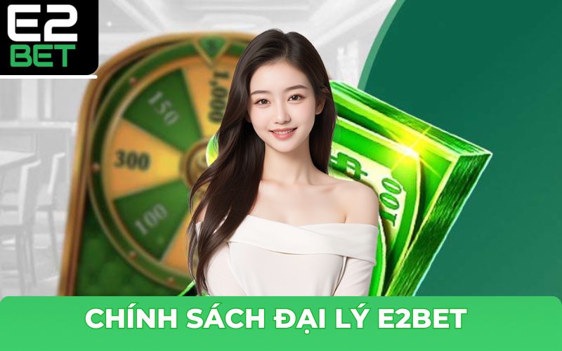 Chương Trình Đại Lý E2BET - Hoa Hồng Siêu Hấp Dẫn