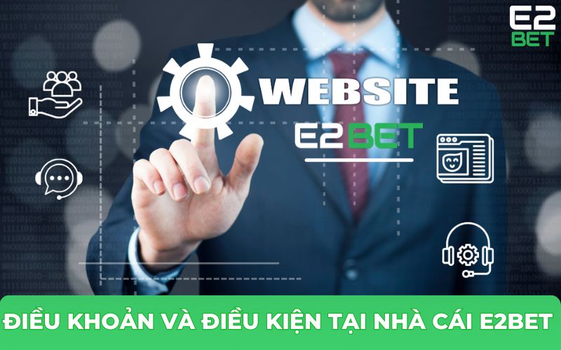 Điều khoản và điều kiện E2BET là gì?