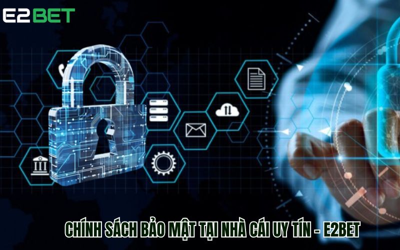 Những thông tin về chính sách bảo mật E2BET mới nhất 