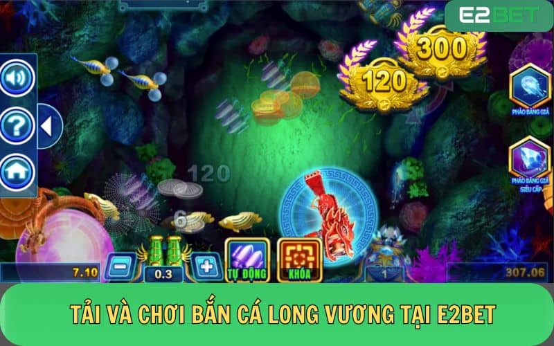  Tải và Chơi Bắn Cá Long Vương đổi thưởng hấp dẫn cùng E2BET