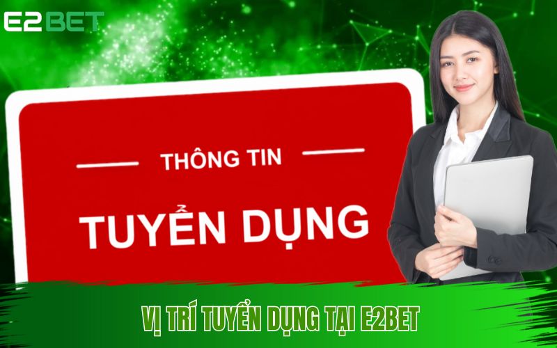 Thông tin các vị trí tuyển dụng tại nhà cái E2BET