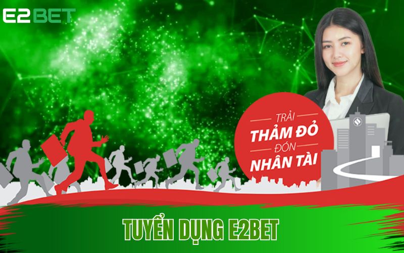 Tuyển Dụng E2BET - Việc Làm Lương Cao – Ổn Định Lâu Dài