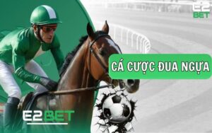 Hướng Dẫn Chơi Cá Cược Đua Ngựa, Đua Chó Tại E2BET