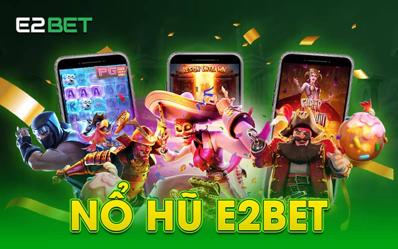 Tổng quan về nổ hũ E2BET